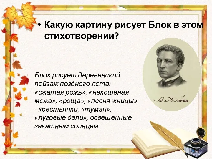 Какую картину рисует Блок в этом стихотворении? Блок рисует деревенский пейзаж позднего лета: