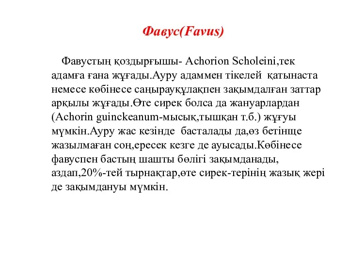 Фавус(Favus) Фавустың қоздырғышы- Achorion Scholeini,тек адамға ғана жұғады.Ауру адаммен тікелей қатынаста немесе көбінесе