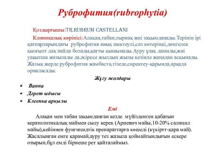 Руброфития(rubrophytia) Қоздырғышы:Tr.rubrum Castellani Клиникалық көрінісі:Алақан,табан,тырнақ жиі зақымданады.Терінің ірі қатпарларындағы руброфития