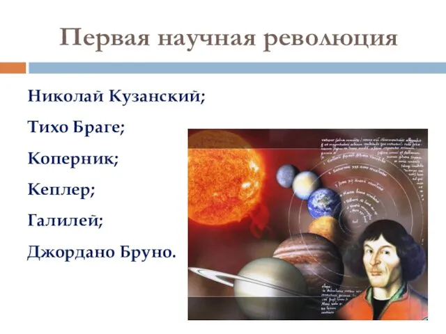 Первая научная революция Николай Кузанский; Тихо Браге; Коперник; Кеплер; Галилей; Джордано Бруно.