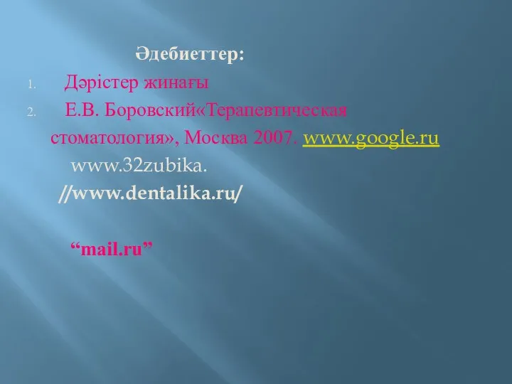 Әдебиеттер: Дәрістер жинағы Е.В. Боровский«Терапевтическая стоматология», Москва 2007. www.google.ru www.32zubika. //www.dentalika.ru/ “mail.ru”
