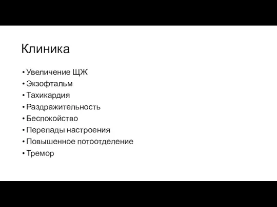 Клиника Увеличение ЩЖ Экзофтальм Тахикардия Раздражительность Беспокойство Перепады настроения Повышенное потоотделение Тремор