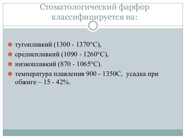 Стоматологический фарфор классифицируется на: тугоплавкий (1300 - 1370°С), среднеплавкий (1090 - 1260°С), низкоплавкий