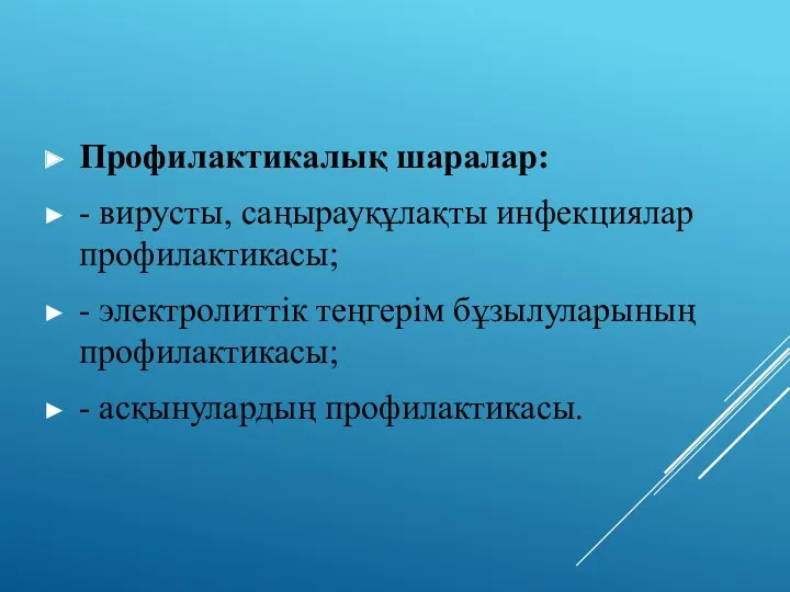 Профилактикалық шаралар: - вирусты, саңырауқұлақты инфекциялар профилактикасы; - электролиттік теңгерім бұзылуларының профилактикасы; - асқынулардың профилактикасы.