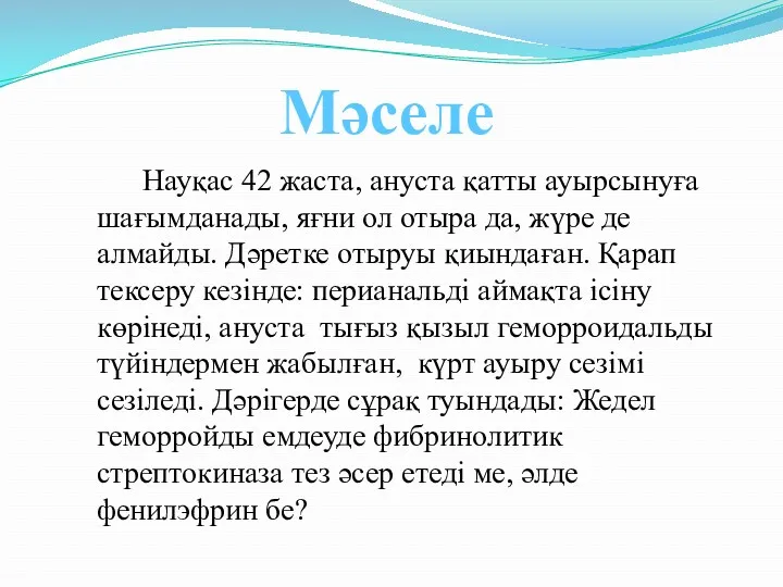 Мәселе Науқас 42 жаста, ануста қатты ауырсынуға шағымданады, яғни ол