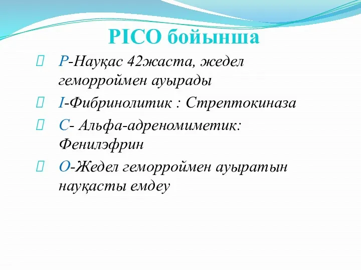 PICO бойынша Р-Науқас 42жаста, жедел геморроймен ауырады І-Фибринолитик : Стрептокиназа С- Альфа-адреномиметик: Фенилэфрин