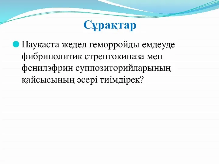 Сұрақтар Науқаста жедел геморройды емдеуде фибринолитик стрептокиназа мен фенилэфрин суппозиторийларының қайсысының әсері тиімдірек?