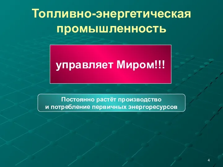 Топливно-энергетическая промышленность управляет Миром!!! Постоянно растёт производство и потребление первичных энергоресурсов