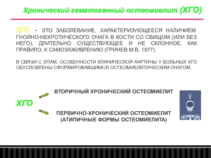 Хронический гематогенный остеомиелит (ХГО) ХГО - ЭТО ЗАБОЛЕВАНИЕ, ХАРАКТЕРИЗУЮЩЕЕСЯ НАЛИЧИЕМ ГНОЙНО-НЕКРОТИЧЕСКОГО ОЧАГА В