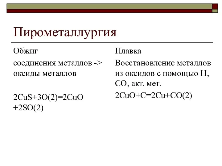 Пирометаллургия Обжиг соединения металлов -> оксиды металлов 2CuS+3O(2)=2CuO +2SO(2) Плавка