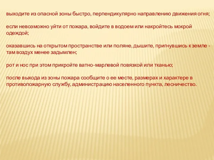 выходите из опасной зоны быстро, перпендикулярно направлению движения огня; если