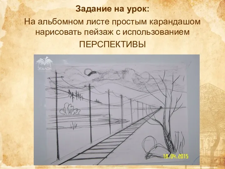 Задание на урок: На альбомном листе простым карандашом нарисовать пейзаж с использованием ПЕРСПЕКТИВЫ