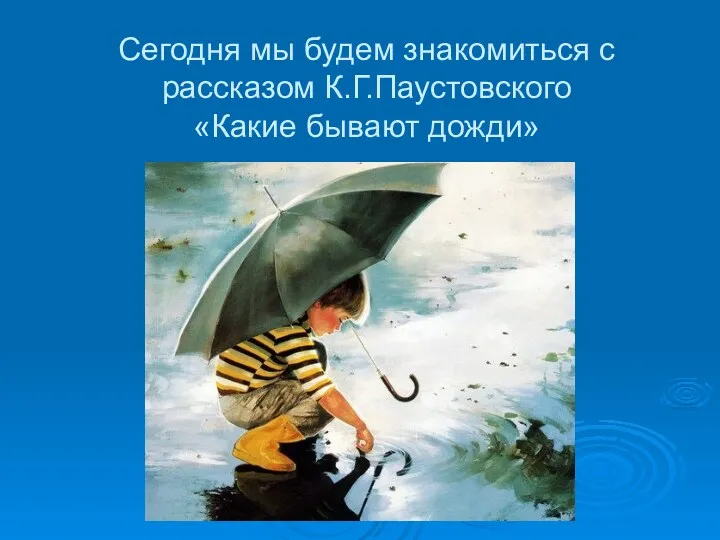 Сегодня мы будем знакомиться с рассказом К.Г.Паустовского «Какие бывают дожди»