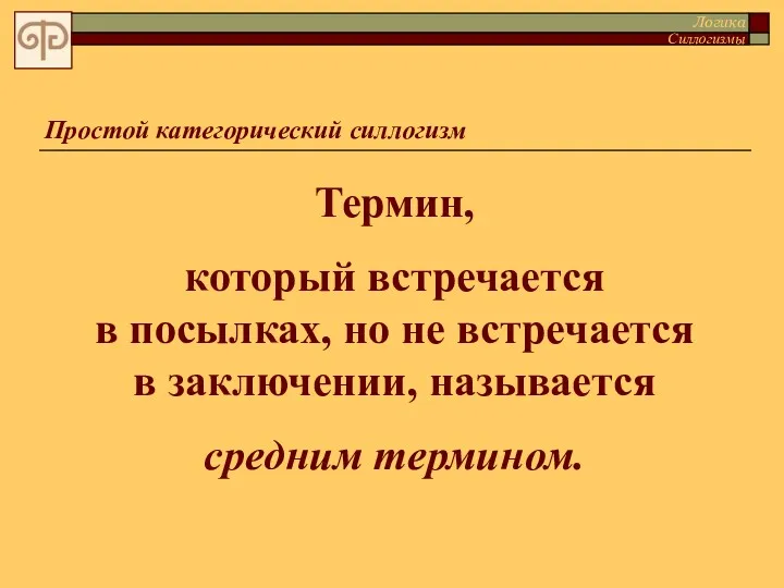 Простой категорический силлогизм Термин, который встречается в посылках, но не встречается в заключении,