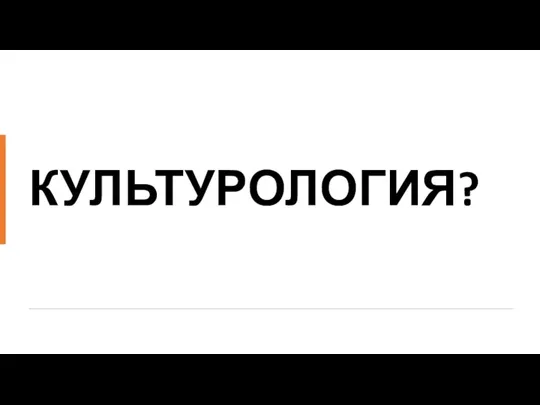 КУЛЬТУРОЛОГИЯ?