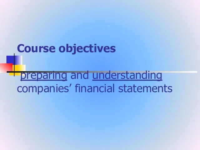 Course objectives preparing and understanding companies’ financial statements