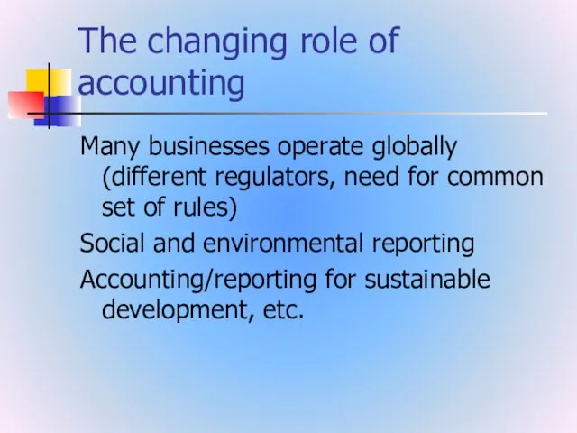 The changing role of accounting Many businesses operate globally (different