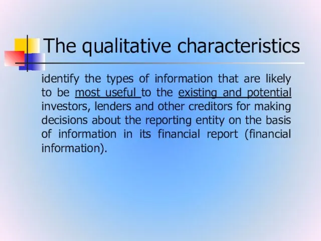 The qualitative characteristics identify the types of information that are