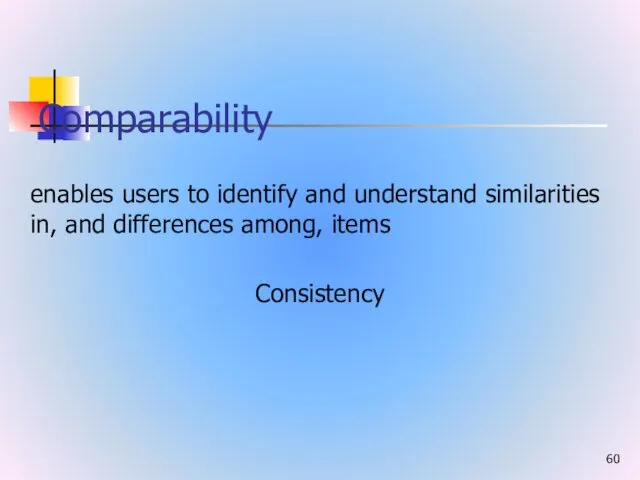 Comparability enables users to identify and understand similarities in, and differences among, items Consistency