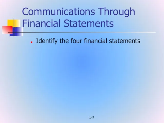 1– Communications Through Financial Statements Identify the four financial statements