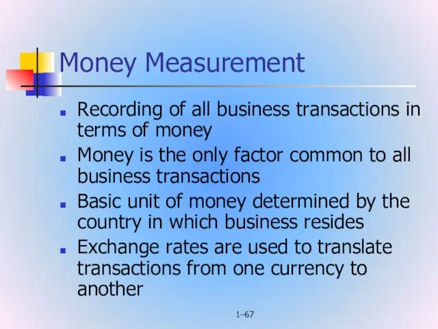 1– Money Measurement Recording of all business transactions in terms