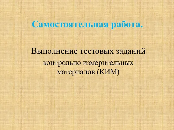 Самостоятельная работа. Выполнение тестовых заданий контрольно измерительных материалов (КИМ)