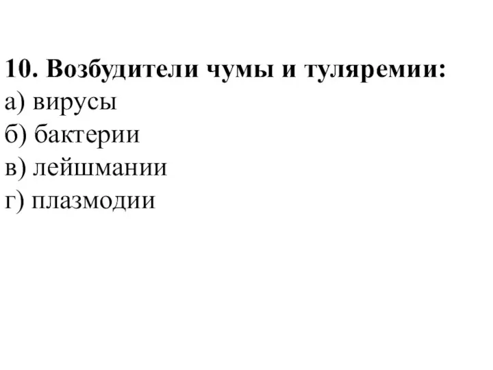 10. Возбудители чумы и туляремии: а) вирусы б) бактерии в) лейшмании г) плазмодии