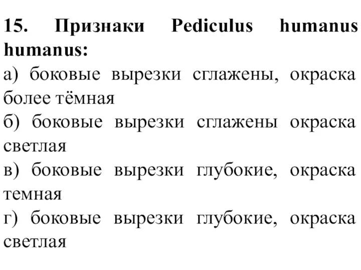 15. Признаки Pediculus humanus humanus: а) боковые вырезки сглажены, окраска более тёмная б)