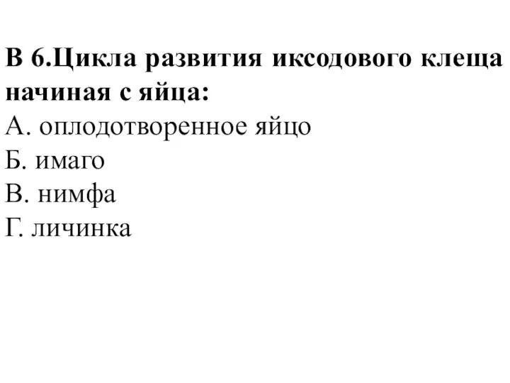 В 6.Цикла развития иксодового клеща начиная с яйца: А. оплодотворенное