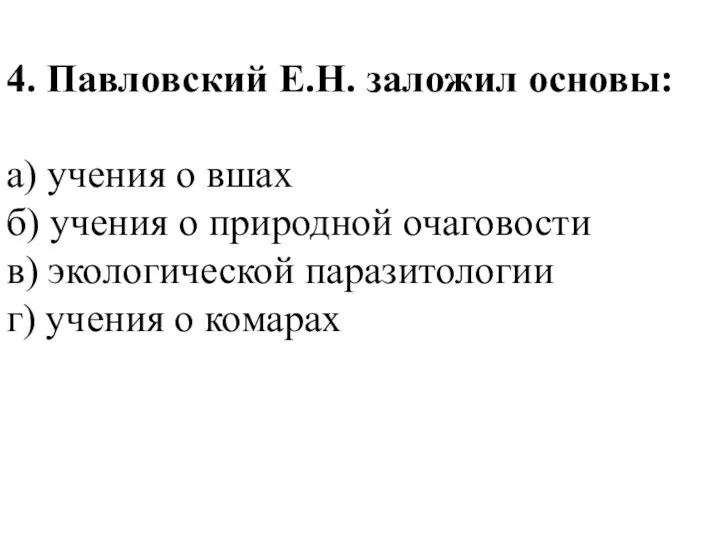 4. Павловский Е.Н. заложил основы: а) учения о вшах б) учения о природной