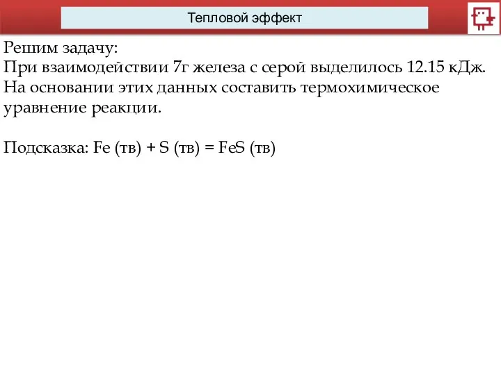 Тепловой эффект Решим задачу: При взаимодействии 7г железа с серой