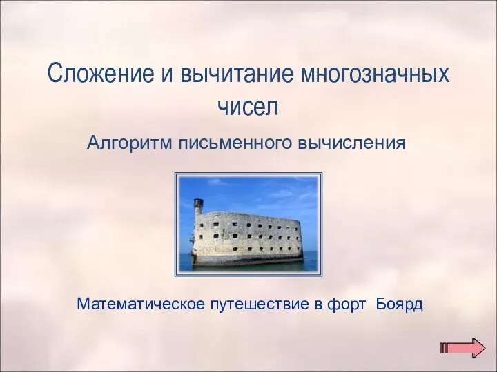 Математическое путешествие в форт Боярд Сложение и вычитание многозначных чисел Алгоритм письменного вычисления