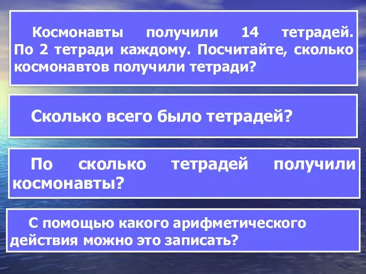 Космонавты получили 14 тетрадей. По 2 тетради каждому. Посчитайте, сколько