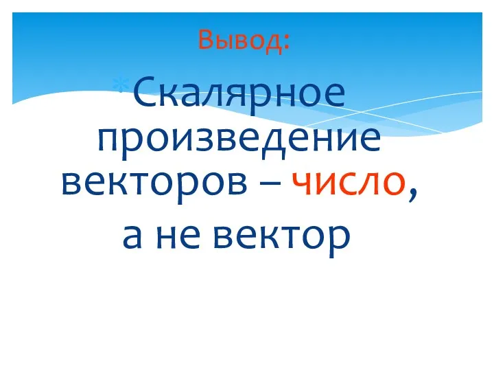 Скалярное произведение векторов – число, а не вектор Вывод: