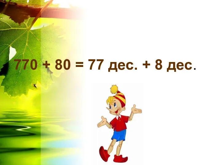 770 + 80 = 77 дес. + 8 дес.