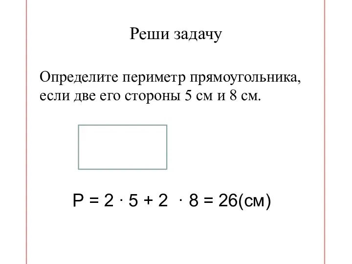 Реши задачу Определите периметр прямоугольника, если две его стороны 5