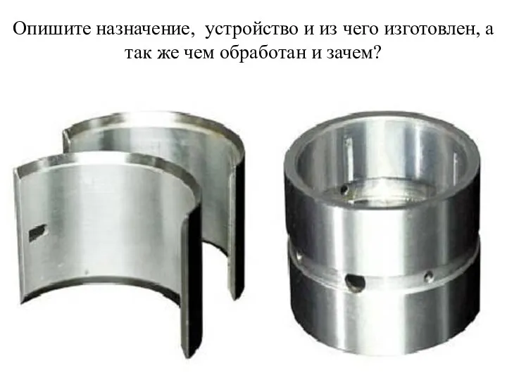 Опишите назначение, устройство и из чего изготовлен, а так же чем обработан и зачем?