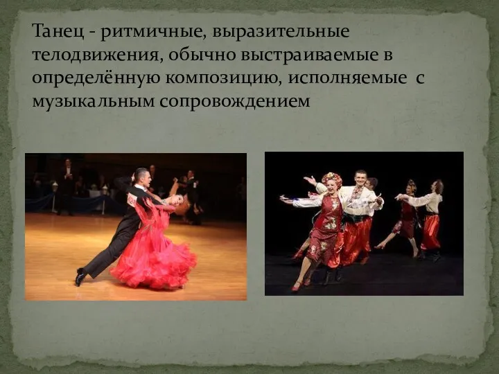 Танец - ритмичные, выразительные телодвижения, обычно выстраиваемые в определённую композицию, исполняемые с музыкальным сопровождением