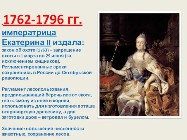 1762-1796 гг. императрица Екатерина II издала: закон об охоте (1763) – запрещение охоты