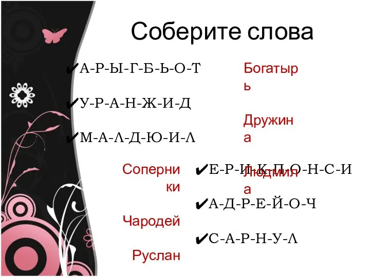 Соберите слова А-Р-Ы-Г-Б-Ь-О-Т У-Р-А-Н-Ж-И-Д М-А-Л-Д-Ю-И-Л Е-Р-И-К-П-О-Н-С-И А-Д-Р-Е-Й-О-Ч С-А-Р-Н-У-Л Богатырь Дружина Людмила Соперники Чародей Руслан