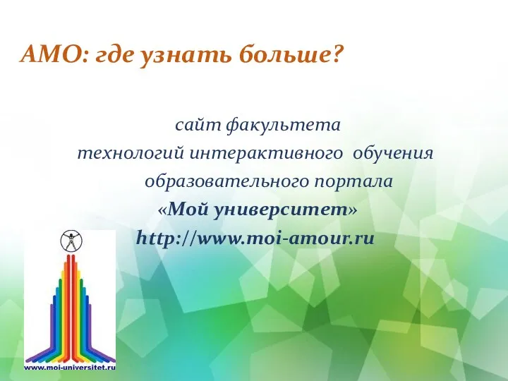 сайт факультета технологий интерактивного обучения образовательного портала «Мой университет» http://www.moi-amour.ru АМО: где узнать больше?