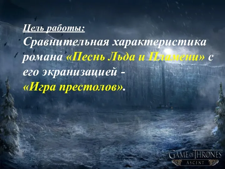 Цель работы: Сравнительная характеристика романа «Песнь Льда и Пламени» с его экранизацией - «Игра престолов».