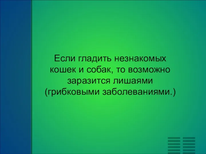 Если гладить незнакомых кошек и собак, то возможно заразится лишаями (грибковыми заболеваниями.)