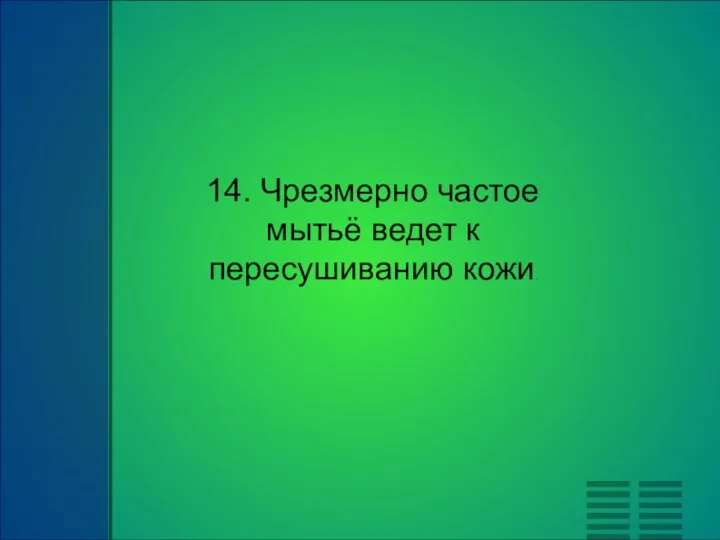 14. Чрезмерно частое мытьё ведет к пересушиванию кожи.