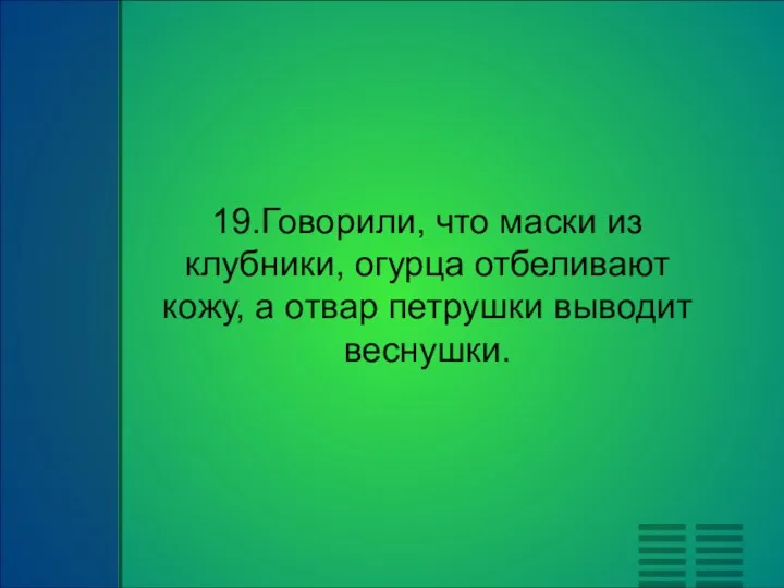 19.Говорили, что маски из клубники, огурца отбеливают кожу, а отвар петрушки выводит веснушки.