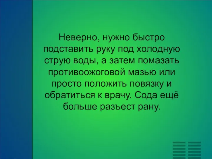 Неверно, нужно быстро подставить руку под холодную струю воды, а