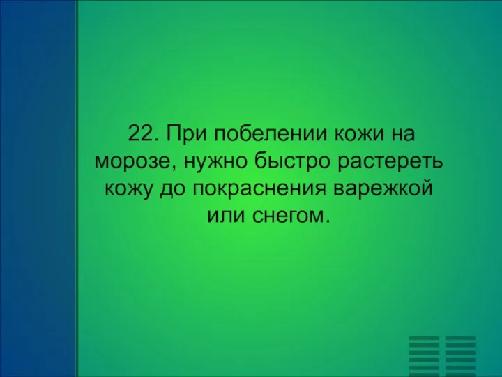 22. При побелении кожи на морозе, нужно быстро растереть кожу до покраснения варежкой или снегом.