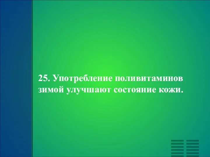 25. Употребление поливитаминов зимой улучшают состояние кожи.