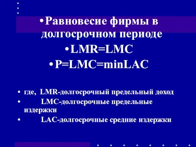 Равновесие фирмы в долгосрочном периоде LMR=LMC P=LMC=minLAC где, LMR-долгосрочный предельный доход LMC-долгосрочные предельные