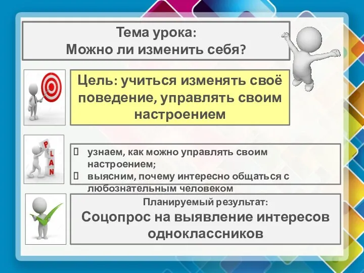 Тема урока: Можно ли изменить себя? Цель: учиться изменять своё